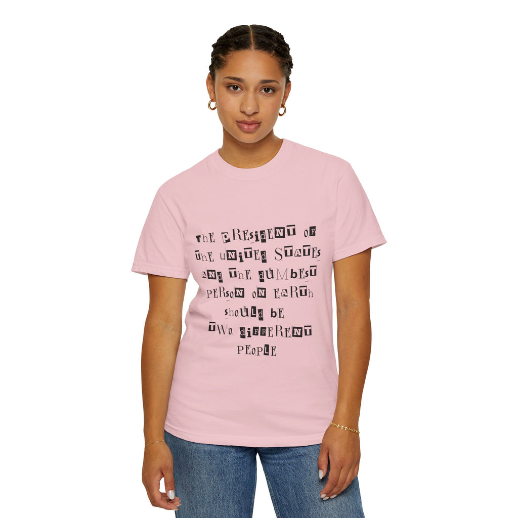 Garment-Dyed Graphic T-Shirt — “The President and the Dumbest Person on Earth Should Be Different”