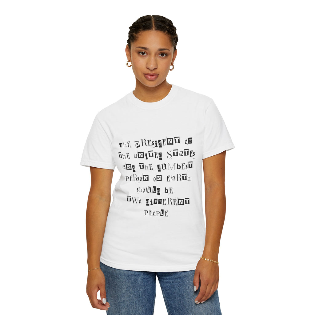 Garment-Dyed Graphic T-Shirt — “The President and the Dumbest Person on Earth Should Be Different”