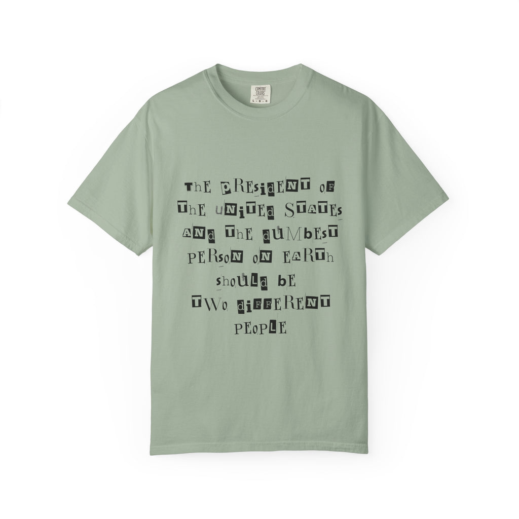 Garment-Dyed Graphic T-Shirt — “The President and the Dumbest Person on Earth Should Be Different”