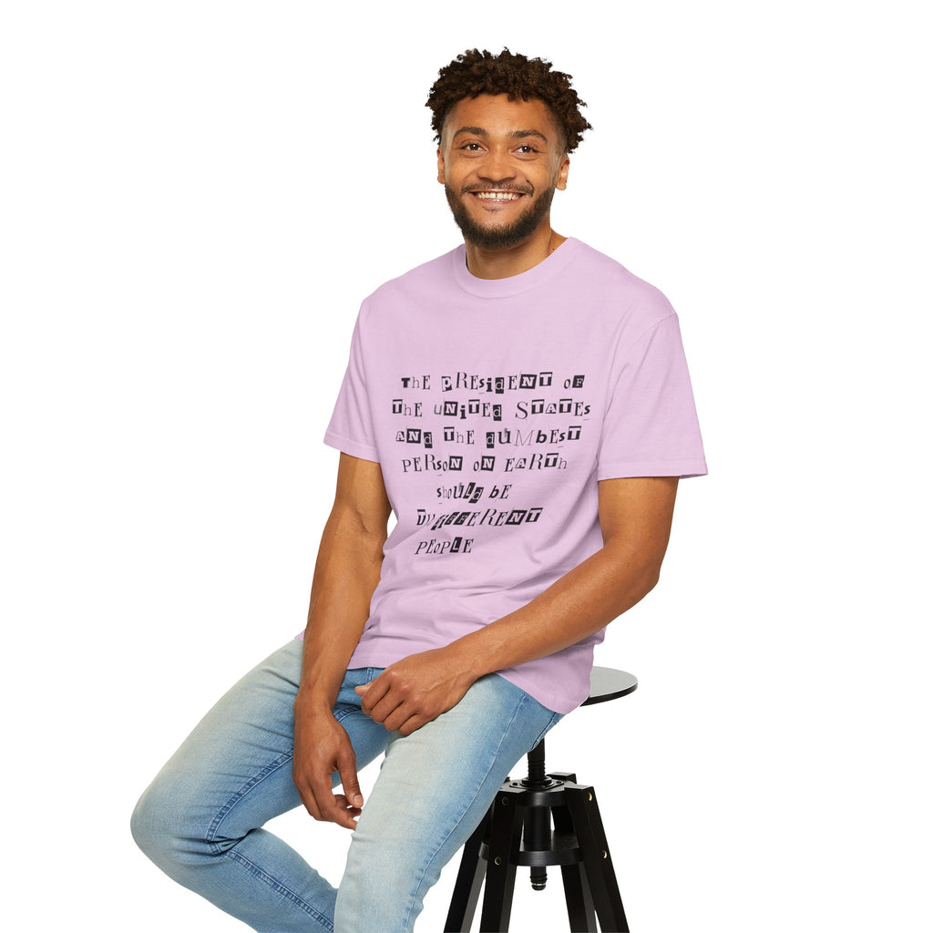 Garment-Dyed Graphic T-Shirt — “The President and the Dumbest Person on Earth Should Be Different”