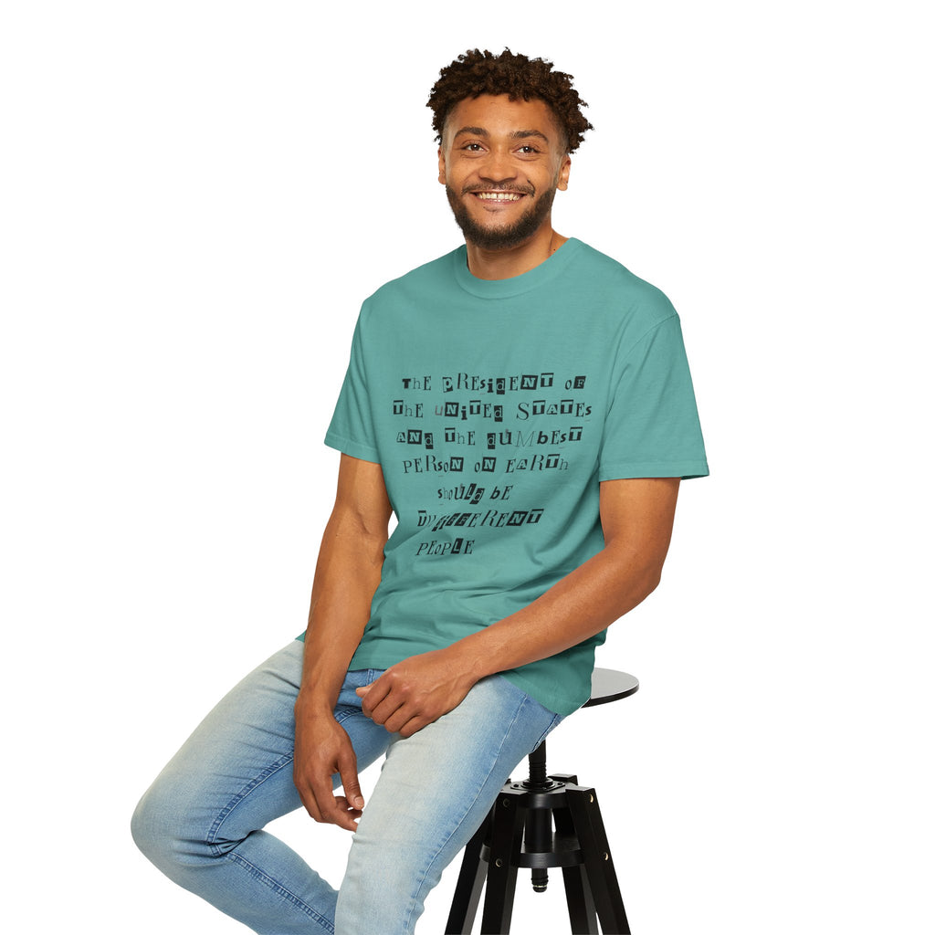 Garment-Dyed Graphic T-Shirt — “The President and the Dumbest Person on Earth Should Be Different”