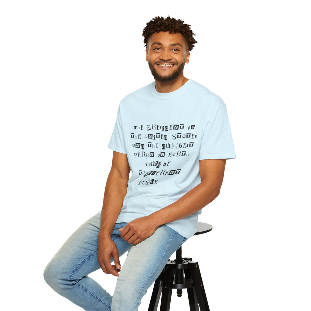Garment-Dyed Graphic T-Shirt — “The President and the Dumbest Person on Earth Should Be Different”
