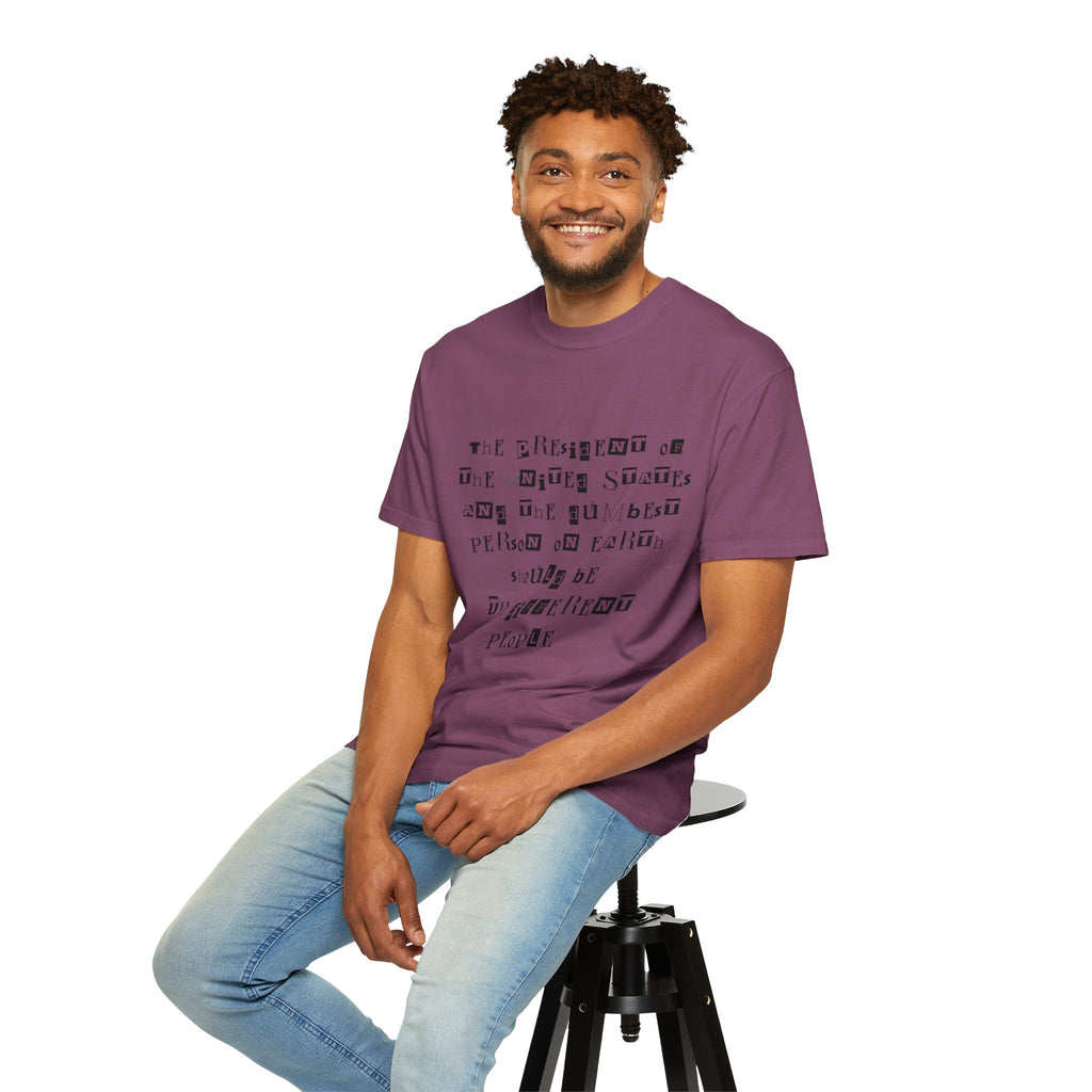 Garment-Dyed Graphic T-Shirt — “The President and the Dumbest Person on Earth Should Be Different”
