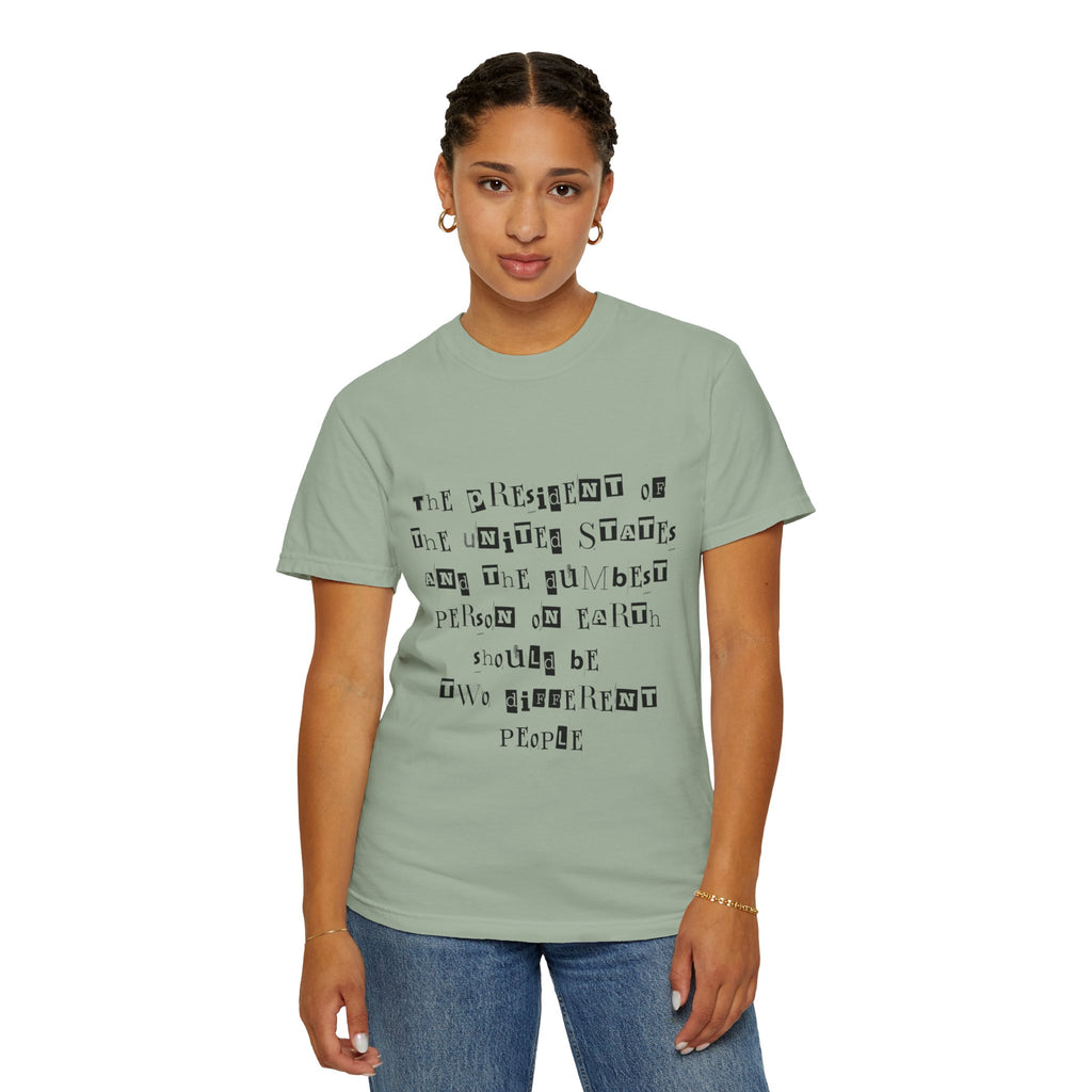 Garment-Dyed Graphic T-Shirt — “The President and the Dumbest Person on Earth Should Be Different”
