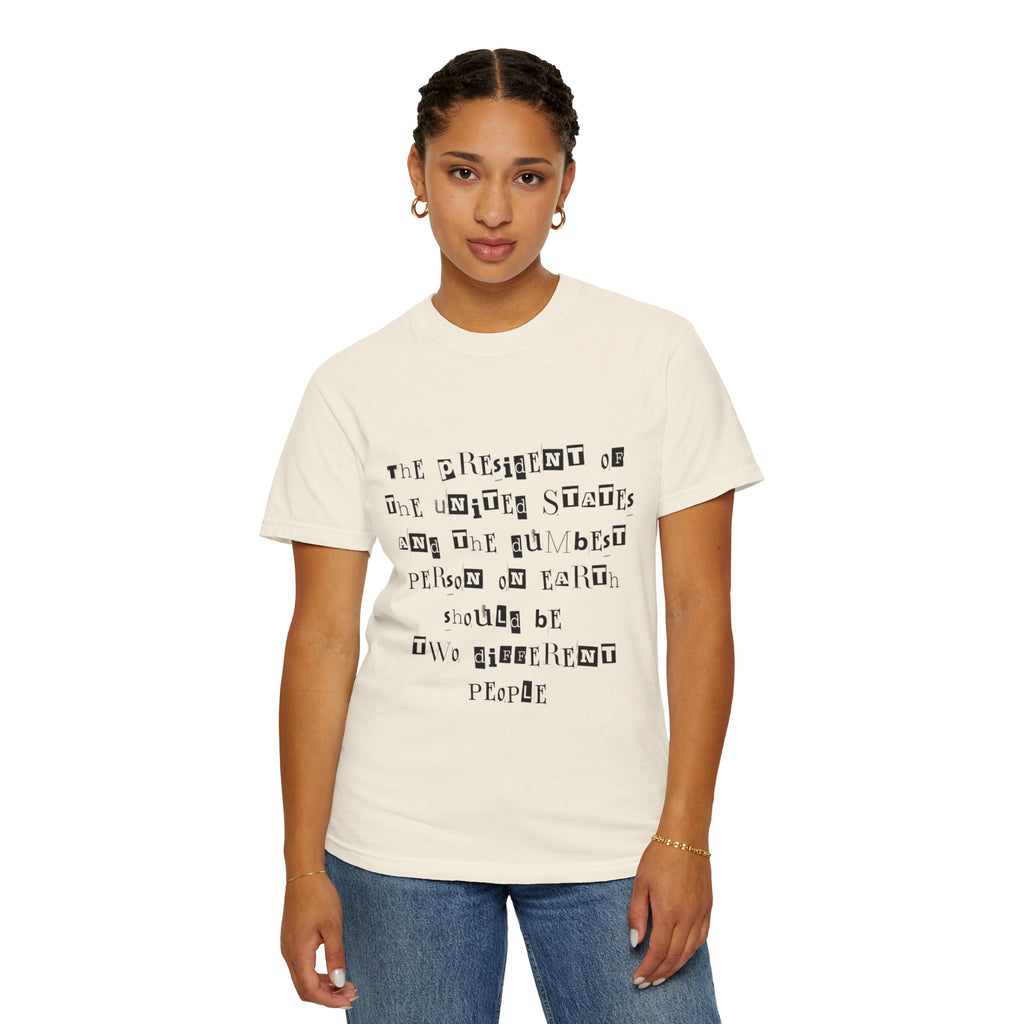 Garment-Dyed Graphic T-Shirt — “The President and the Dumbest Person on Earth Should Be Different”