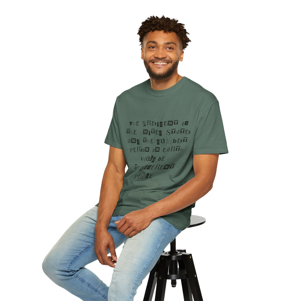 Garment-Dyed Graphic T-Shirt — “The President and the Dumbest Person on Earth Should Be Different”