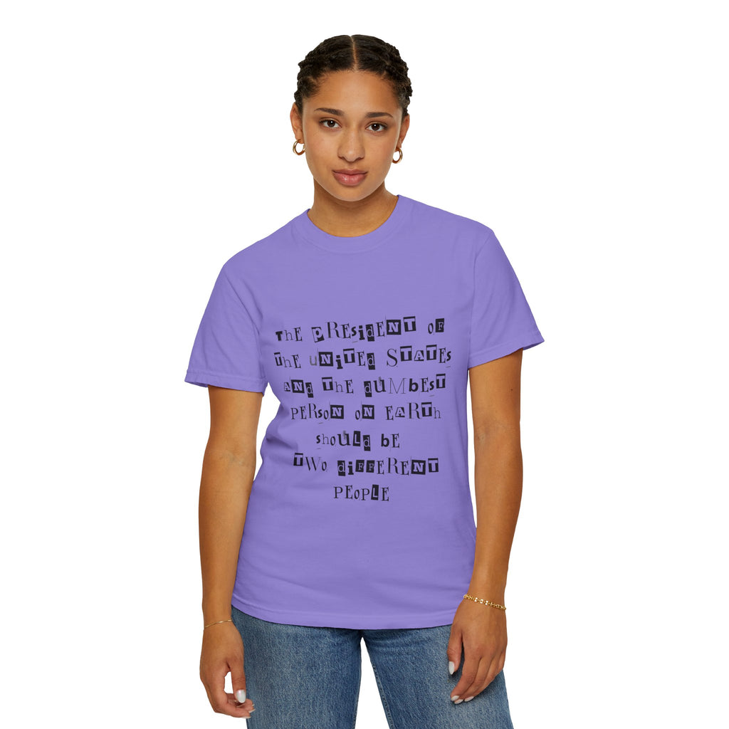 Garment-Dyed Graphic T-Shirt — “The President and the Dumbest Person on Earth Should Be Different”