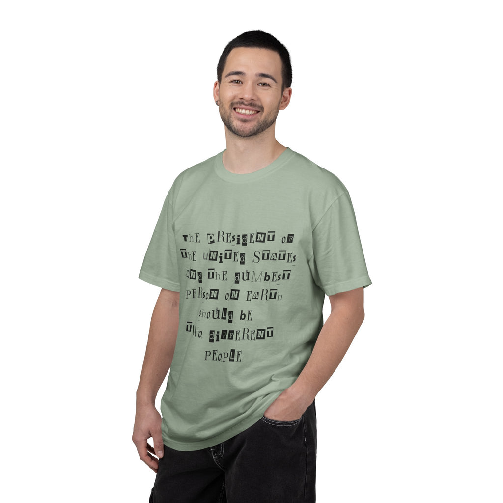 Garment-Dyed Graphic T-Shirt — “The President and the Dumbest Person on Earth Should Be Different”