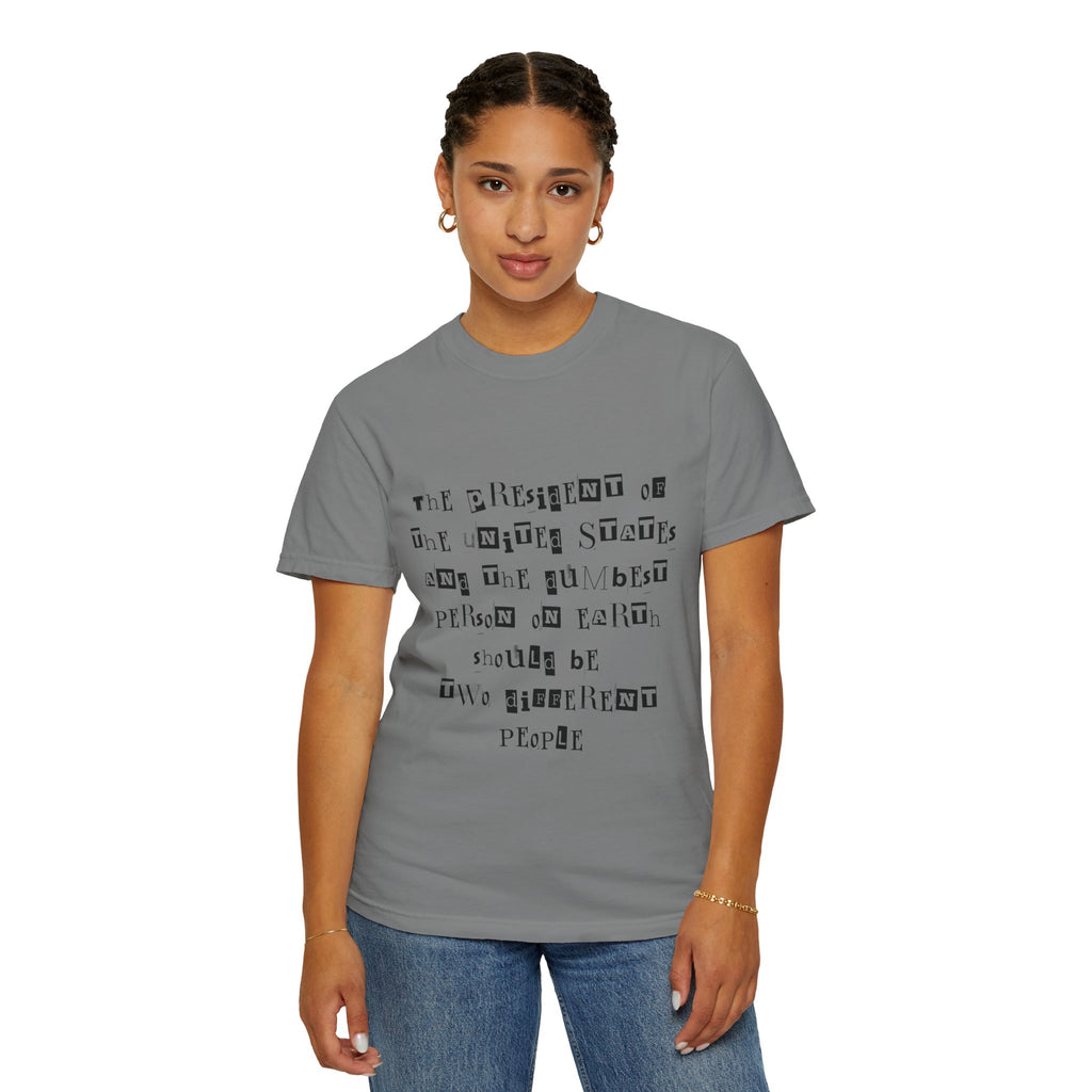 Garment-Dyed Graphic T-Shirt — “The President and the Dumbest Person on Earth Should Be Different”