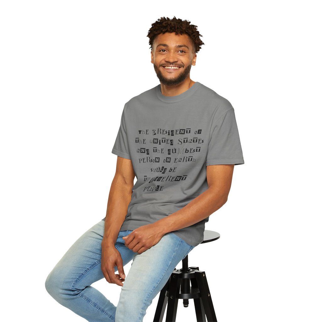 Garment-Dyed Graphic T-Shirt — “The President and the Dumbest Person on Earth Should Be Different”